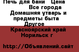 Печь для бани › Цена ­ 15 000 - Все города Домашняя утварь и предметы быта » Другое   . Красноярский край,Норильск г.